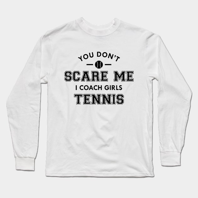 Tennis Coach - You don't scare me I coach girls tennis Long Sleeve T-Shirt by KC Happy Shop